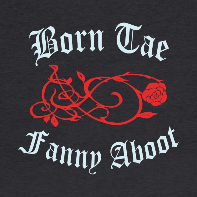 Born Tae Fanny Aboot by TimeTravellers